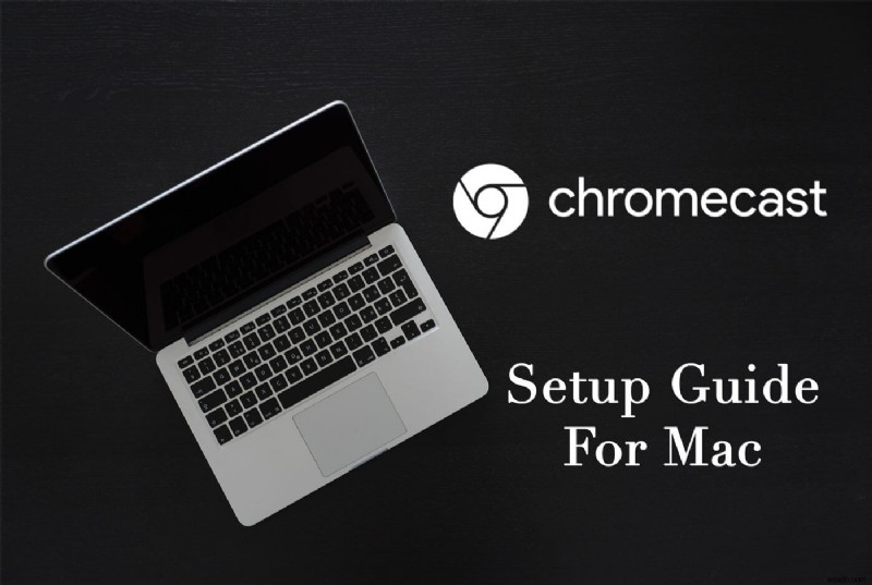 An Easy Guide on How to Set Up and Use Chromecast on Mac