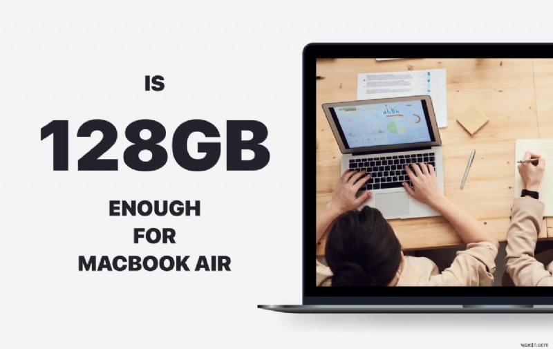 [Detailed Analysis] Is 128GB Enough For Macbook Air?