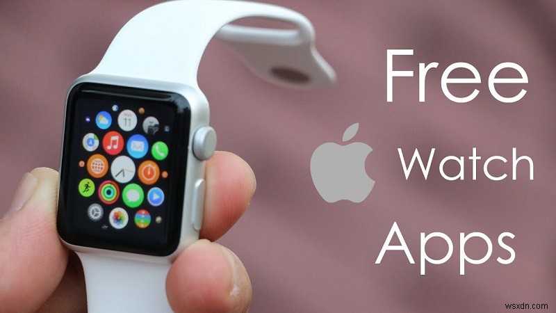 Guide for the Best Free Apple Watch Apps of 2021