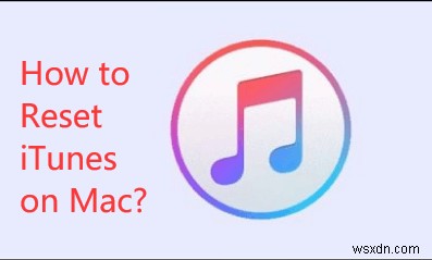 How to Reset iTunes on Mac via Reinstall and Downgrade