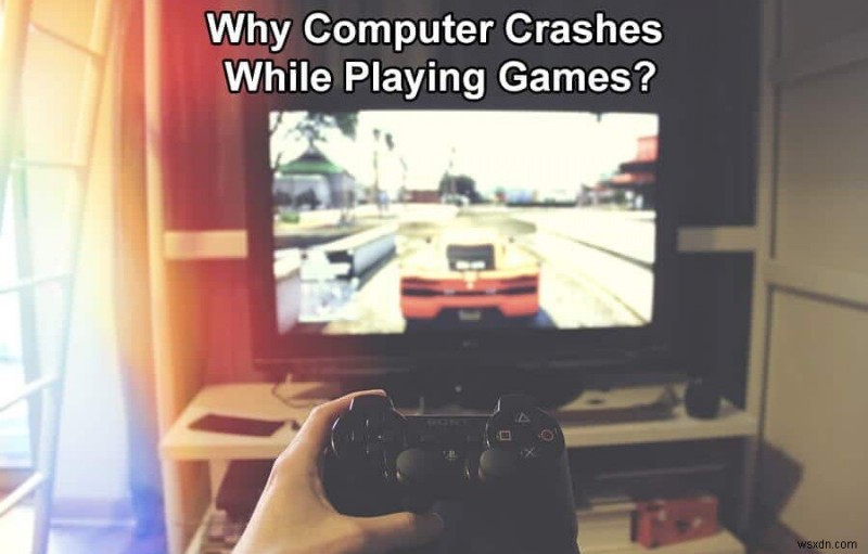 Why Computer Crashes While Playing Games?