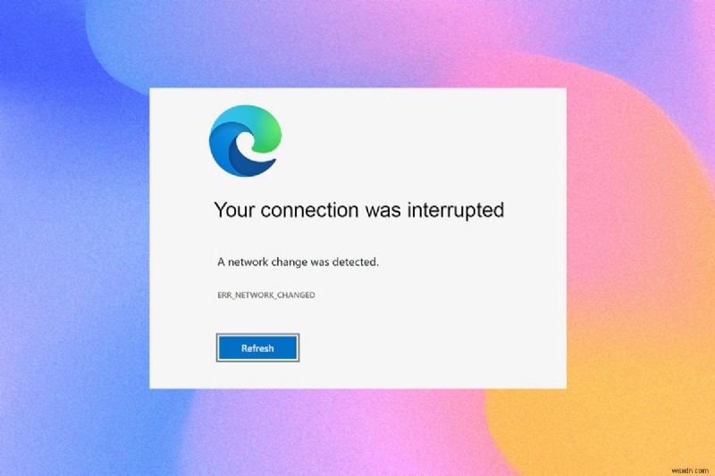 Fix Microsoft Edge ERR NETWORK CHANGED in Windows 10