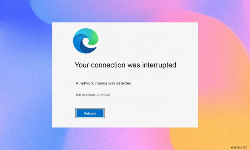 Fix Microsoft Edge ERR NETWORK CHANGED in Windows 10