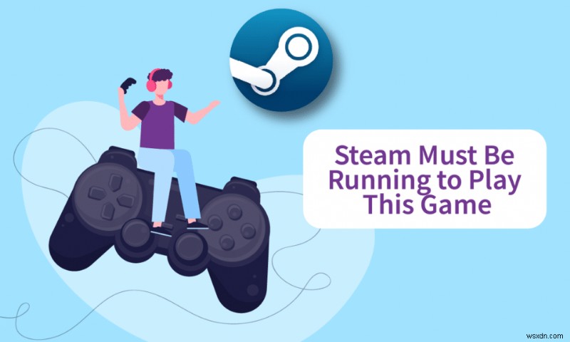 Fix Steam Must be Running to Play This Game in Windows 10