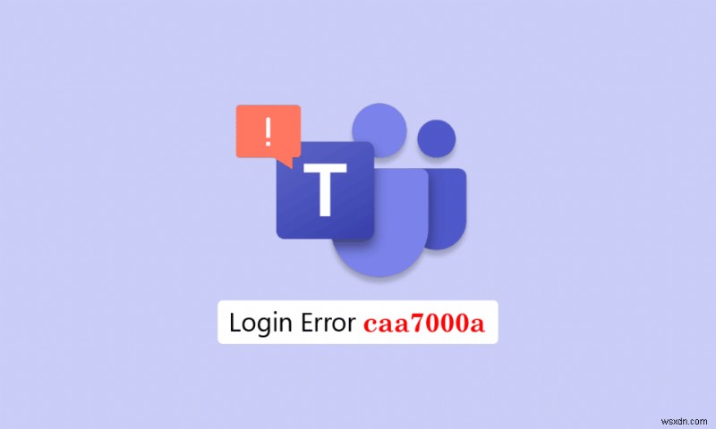 Fix Teams Error caa7000a in Windows 10