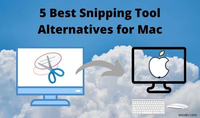 5 Best Snipping Tool Alternatives for Mac