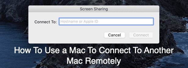 How To Use a Mac To Connect To Another Mac Remotely