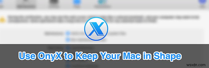 OnyX For Mac: How To Keep Your System Running Smoothly