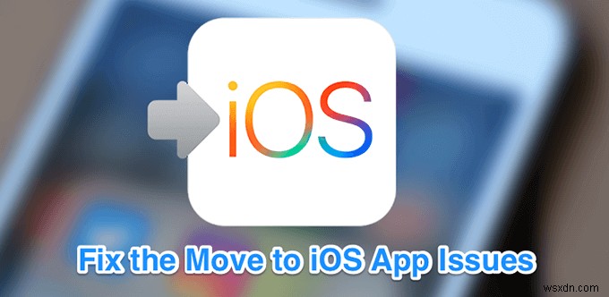 How To Fix ‘Move To iOS Not Working’