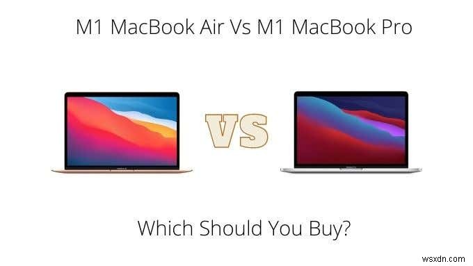M1 MacBook Air vs M1 MacBook Pro: Which Should You Buy?