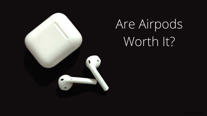 Are AirPods Worth It?