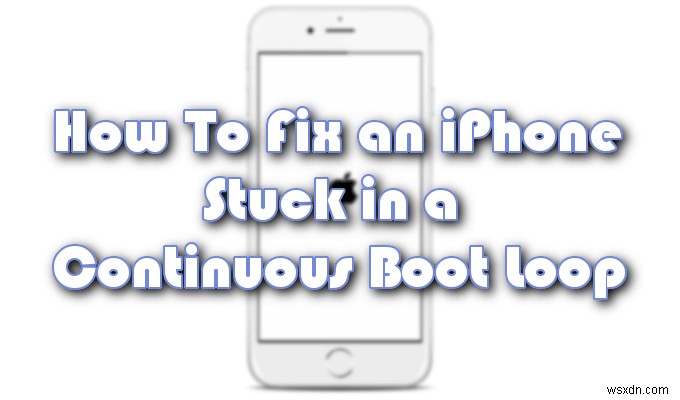 How To Fix An iPhone Stuck In a Continuous Boot Loop