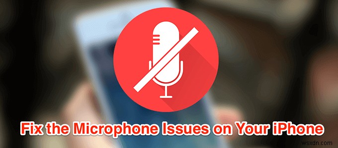 What To Do When The iPhone Microphone Is Not Working?