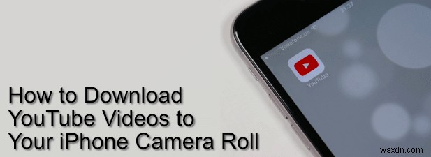 How to Download YouTube Videos to Your iPhone Camera Roll