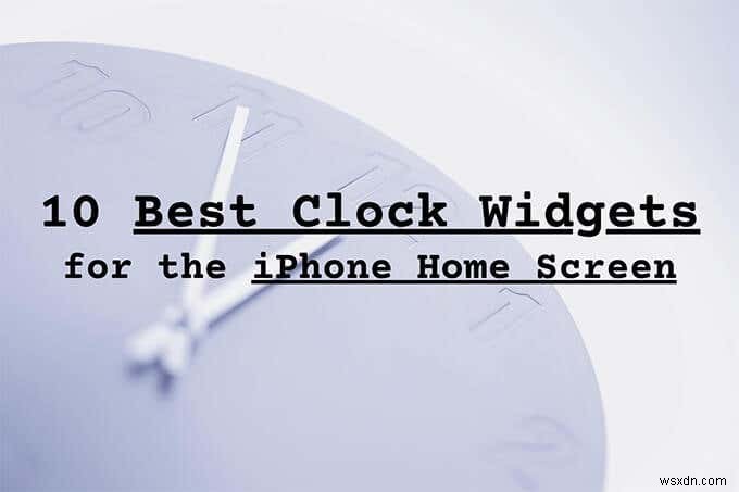 10 Best Clock Widgets for the iPhone Home Screen