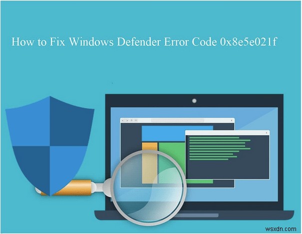 How to Fix Windows Defender Error Code 0x8e5e021f