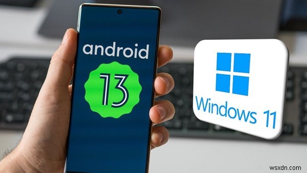 Believe It or Not – Your Android 13 Can Run Windows 11