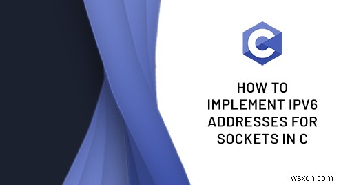Implementing IPv6 Socket Addresses in C: A Step-by-Step Guide