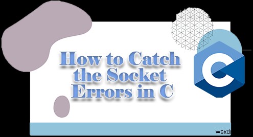 Detecting Socket Errors in C: A Practical Guide