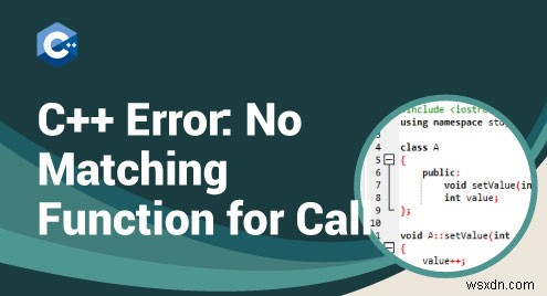 Resolving the C++  No Matching Function for Call  Compilation Error