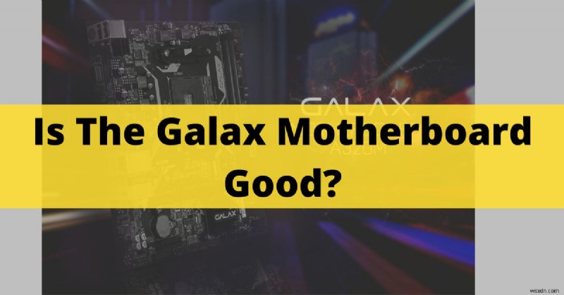 Is the Galax Motherboard Worth It? Top Features & Gaming Performance Reviewed