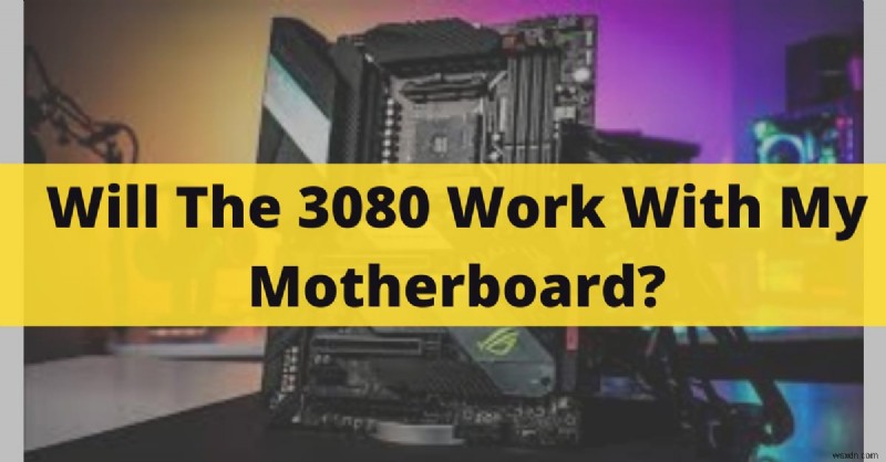 Will the NVIDIA RTX 3080 Work with Your Motherboard? Updated Compatibility Guide 2022