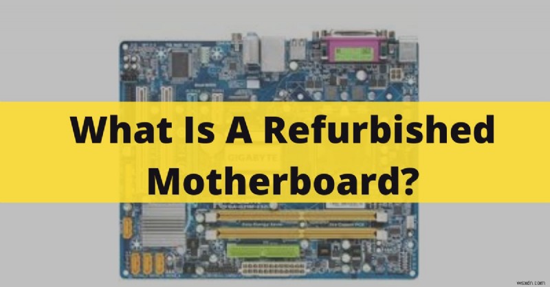 Refurbished Motherboards 2022: What They Are & Why They re Worth Buying