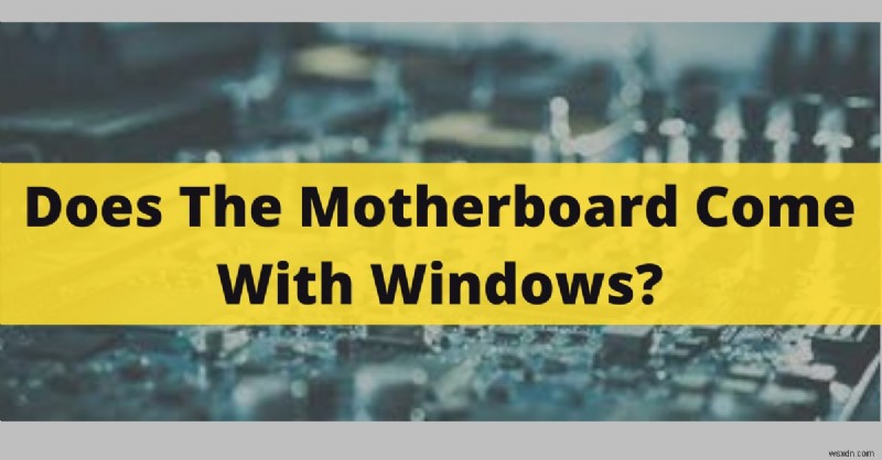 Is Windows Pre‑Installed on New Motherboards? 2022 Update