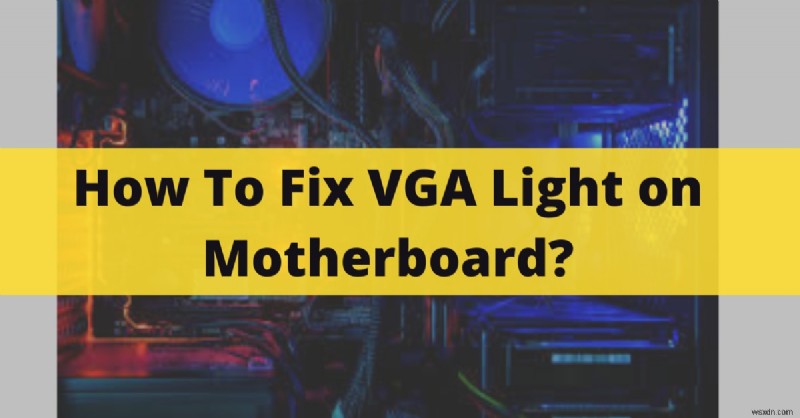 How to Fix the VGA Light on Your Motherboard – 2022 Troubleshooting Guide