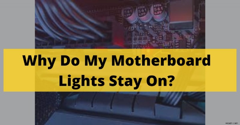 Motherboard LEDs Stay Lit? What It Means & How to Respond