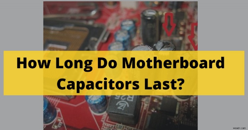 Motherboard Capacitors: Typical Lifespan & When to Replace