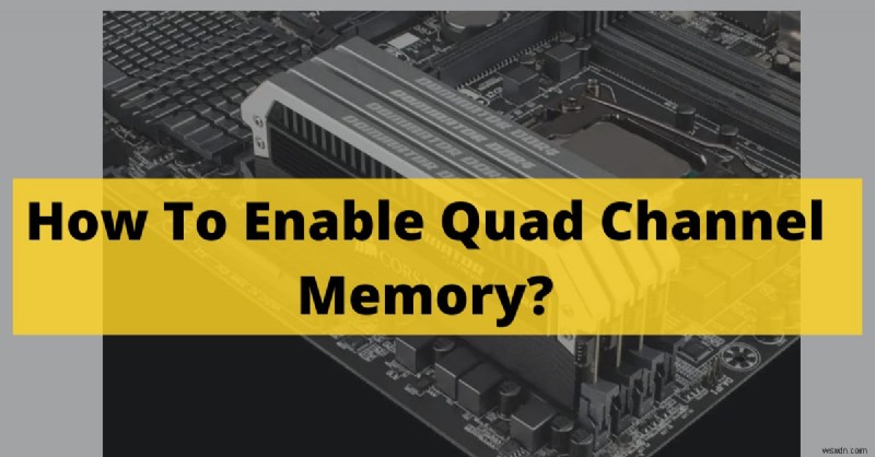 How to Enable Quad‑Channel Memory: A 2022 Step‑by‑Step Guide