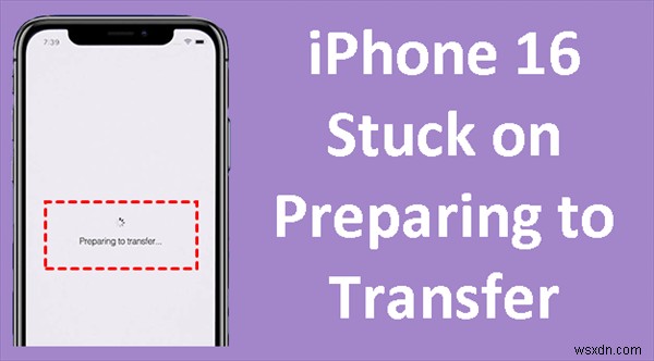 Fix iPhone 16/17 Stuck on Preparing to Transfer : 6 Quick Solutions