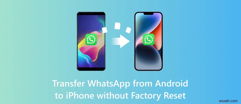 Transfer WhatsApp from Android to iPhone Without Resetting Your iPhone
