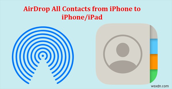 Transfer All Contacts Between iPhones or iPads Using AirDrop