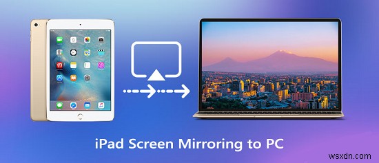 Complete Guide: Mirror Your iPad to PC in 5 Simple Ways