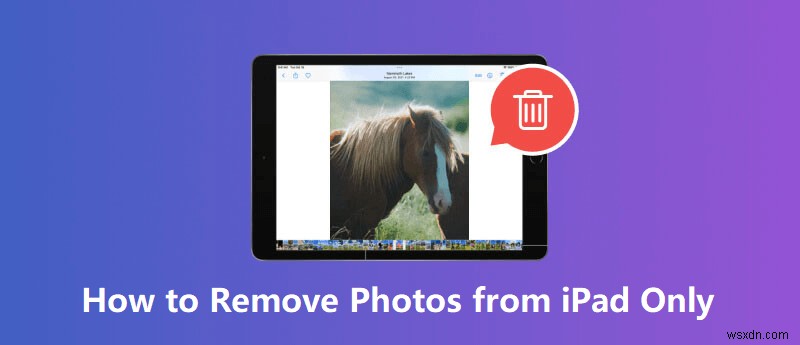 Delete Photos from Your iPad Only – Two Simple Methods
