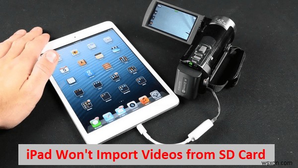 How to Resolve iPad Video Import Issues from SD Cards