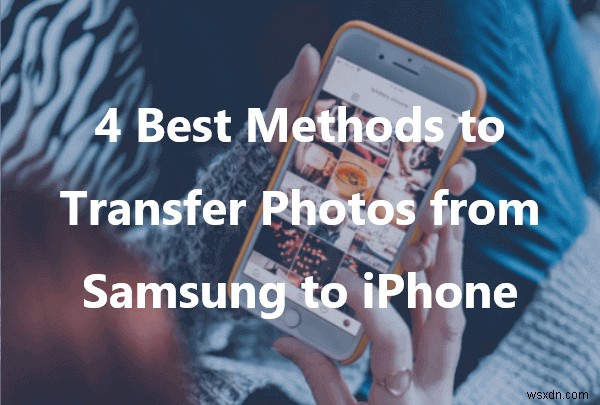 Seamless Photo Transfer from Samsung to iPhone: 4 Easy Methods