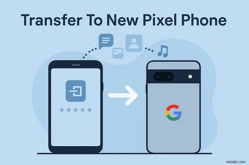 8 Simple Ways to Transfer Data to a New Pixel Phone Safely