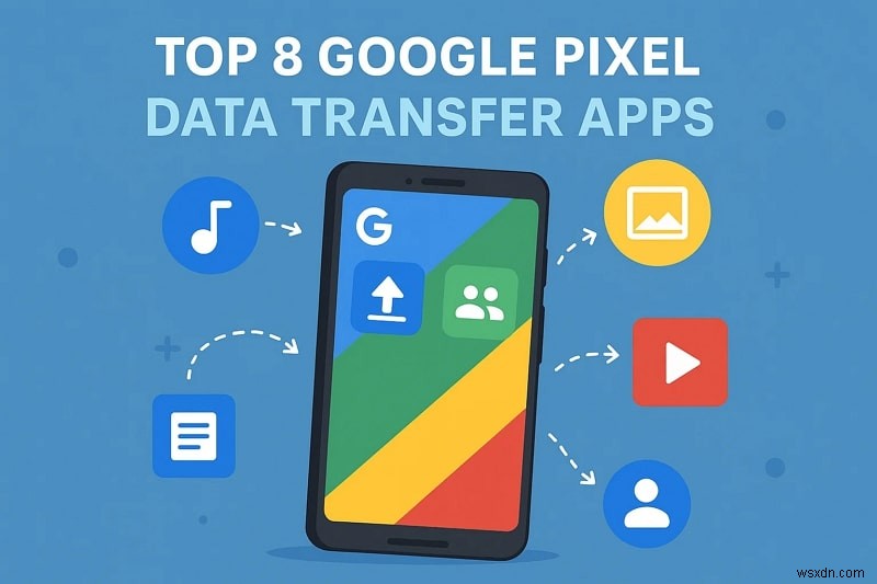 Top 8 Google Pixel Data Transfer Apps for Effortless File Migration