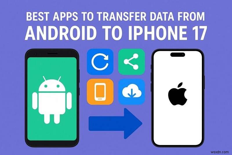 Top 5 Apps for Seamless Data Transfer from Android to iPhone 17