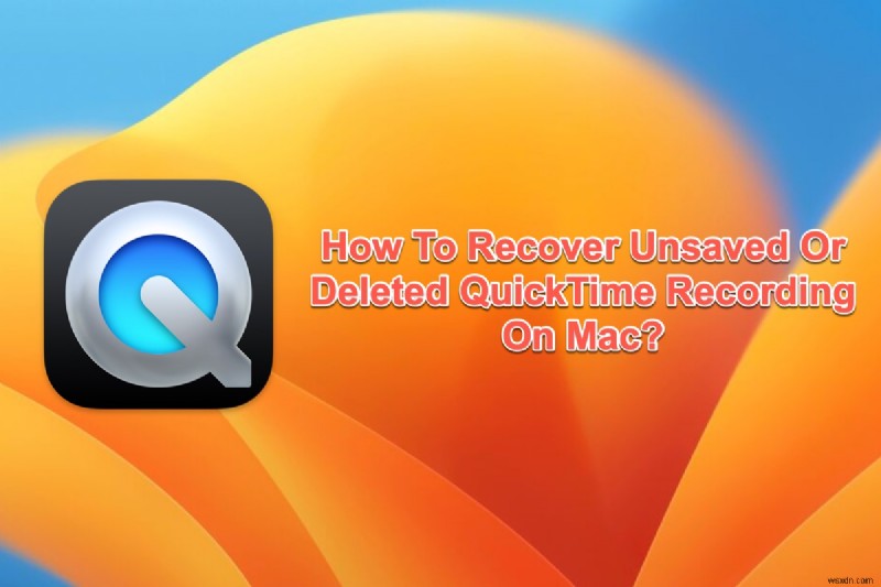 8 Proven Methods to Recover Unsaved or Deleted QuickTime Recordings