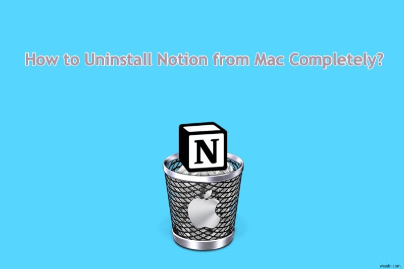 How to Fully Uninstall Notion from a Mac – Complete Guide