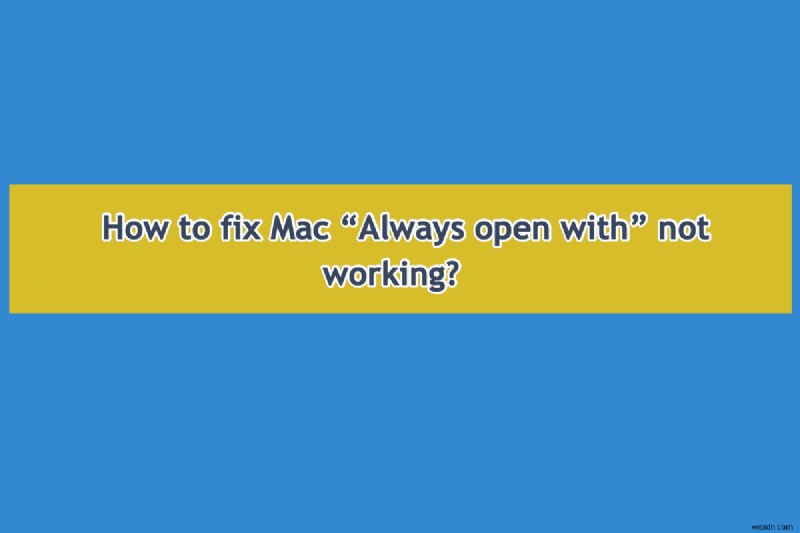 Fix the  Always Open With  Feature on Mac: Quick & Easy Troubleshooting Guide
