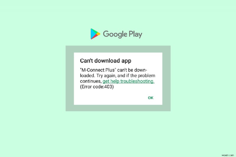 How to Resolve Google Play Store Error Code 403 and Restore App Downloads