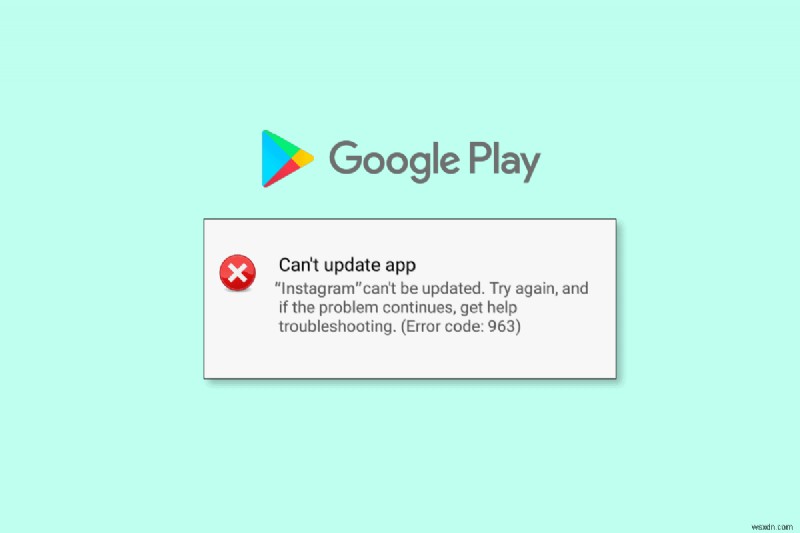 Resolve Google Play Store Error 963 in 9 Simple Steps