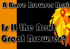 A Brave Browser Review: Is It the Next Great Browser?