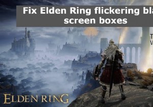 Fix Elden Ring flickering black screen boxes