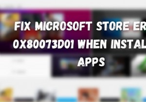 Fix Microsoft Store error 0x80073d01 when installing apps